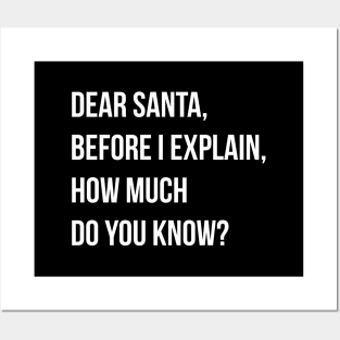 DEAR SANTA BEFORE I EXPLAIN HOW MUCH DO YOU KNOW Posters and Art